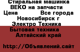 Стиральная машинка ВЕКО на запчасти › Цена ­ 1 000 - Все города, Новосибирск г. Электро-Техника » Бытовая техника   . Алтайский край